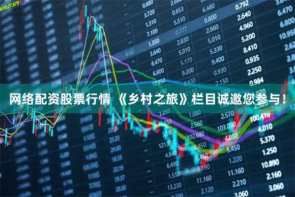 网络配资股票行情 《乡村之旅》栏目诚邀您参与！